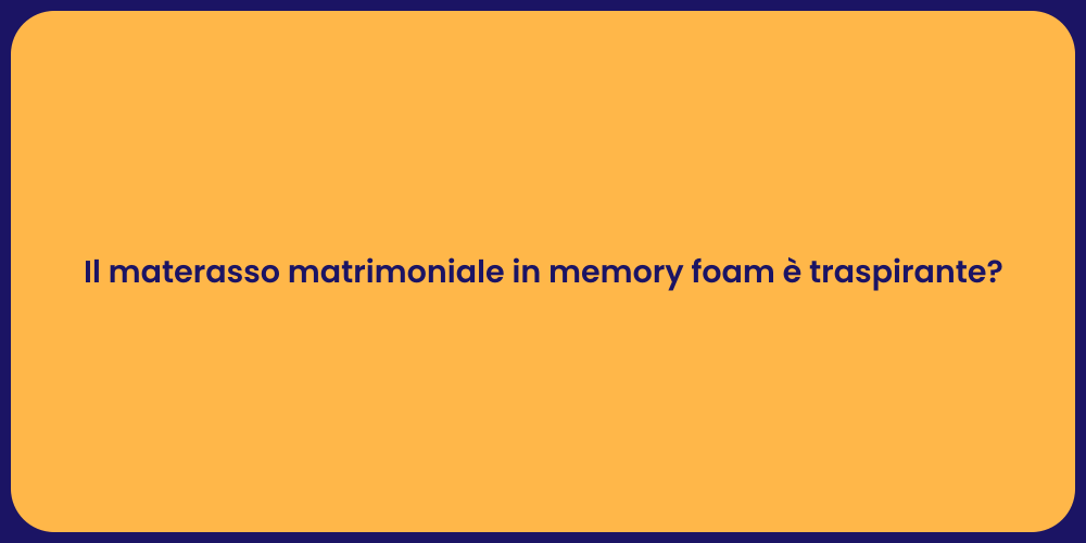 Il materasso matrimoniale in memory foam è traspirante?
