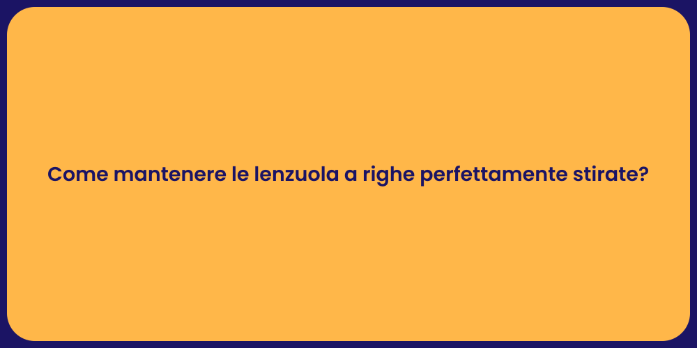 Come mantenere le lenzuola a righe perfettamente stirate?
