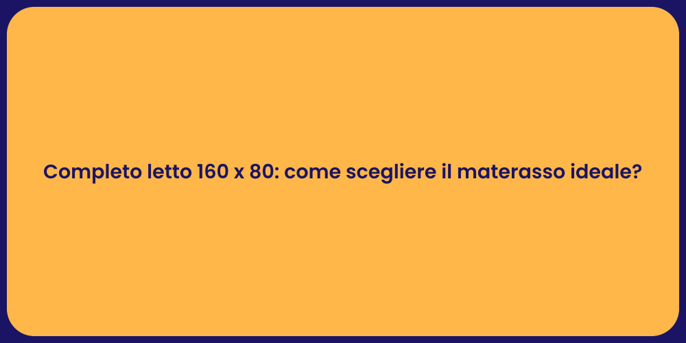 Completo letto 160 x 80: come scegliere il materasso ideale?