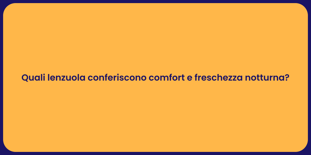Quali lenzuola conferiscono comfort e freschezza notturna?