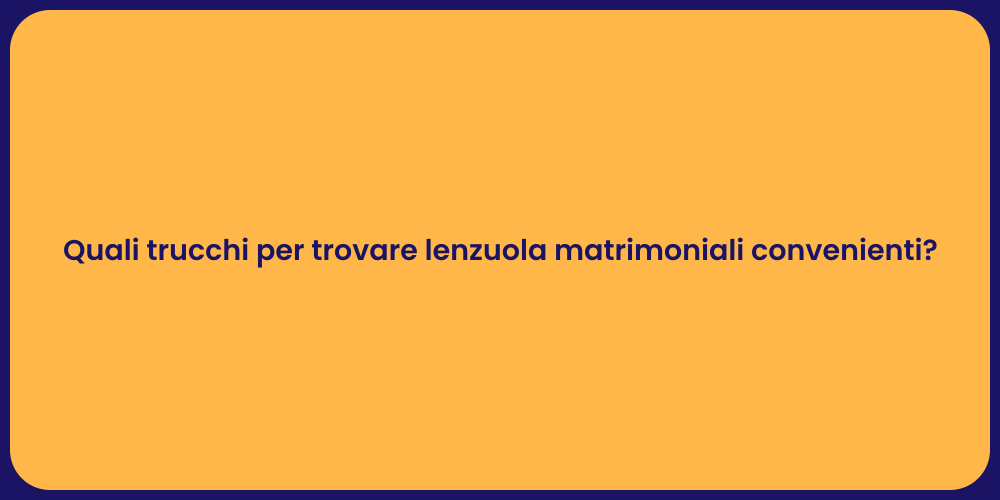 Quali trucchi per trovare lenzuola matrimoniali convenienti?