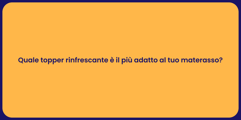 Quale topper rinfrescante è il più adatto al tuo materasso?