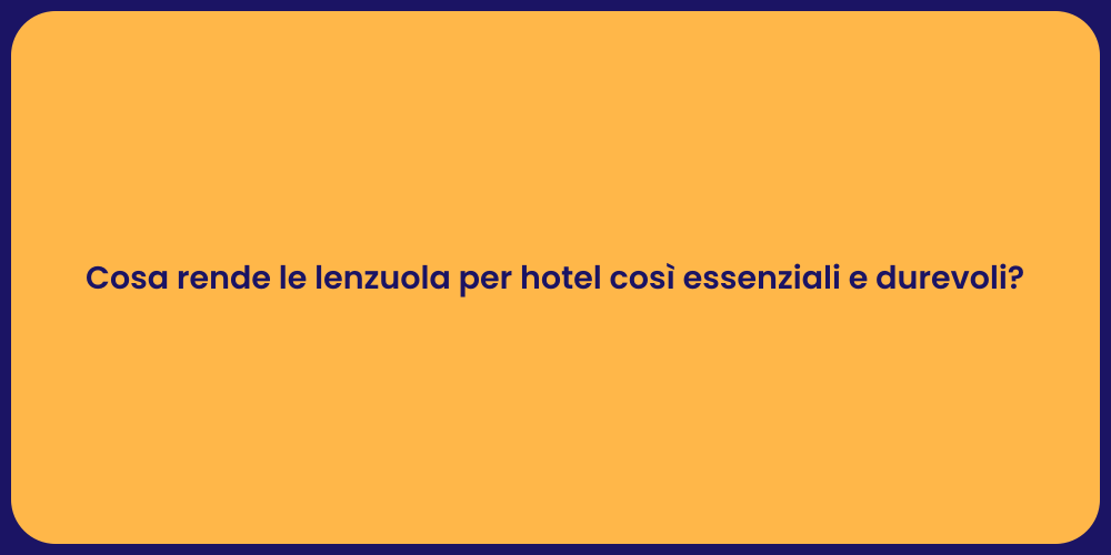 Cosa rende le lenzuola per hotel così essenziali e durevoli?
