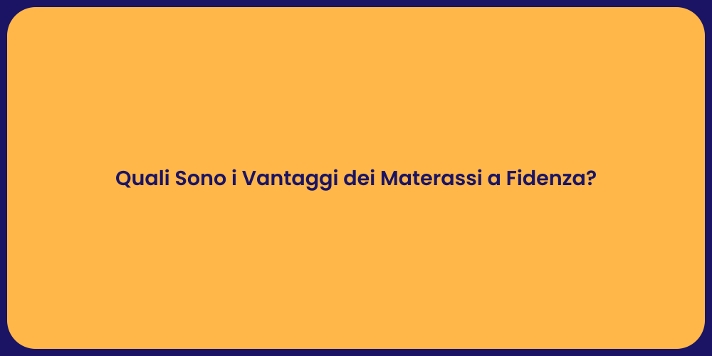 Quali Sono i Vantaggi dei Materassi a Fidenza?