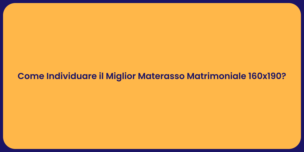 Come Individuare il Miglior Materasso Matrimoniale 160x190?