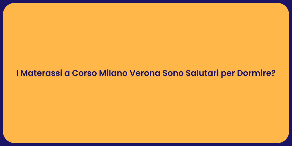 I Materassi a Corso Milano Verona Sono Salutari per Dormire?