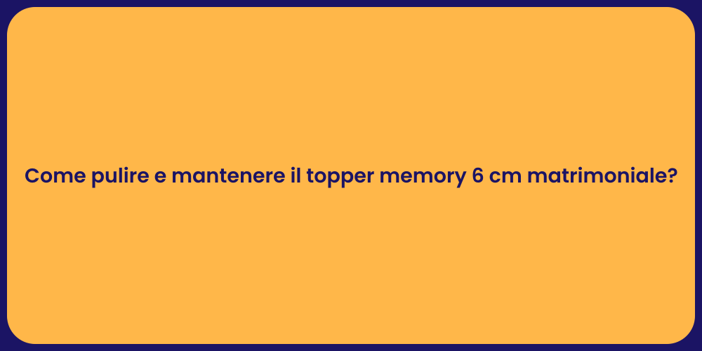 Come pulire e mantenere il topper memory 6 cm matrimoniale?