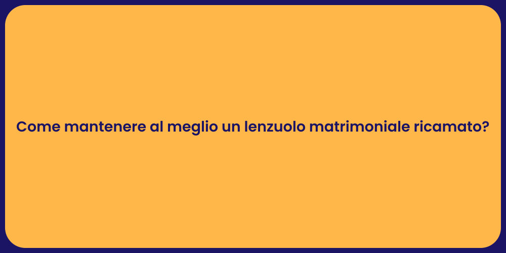 Come mantenere al meglio un lenzuolo matrimoniale ricamato?