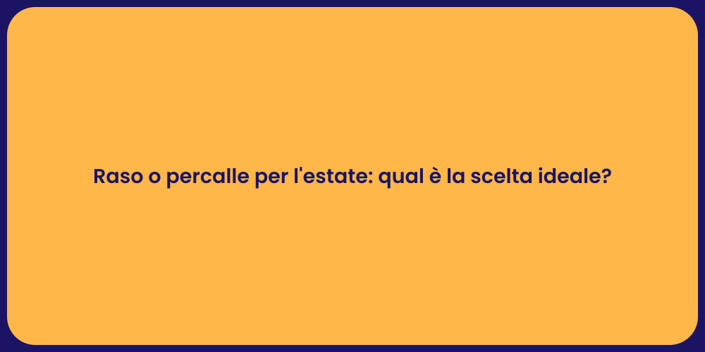 Raso o percalle per l'estate: qual è la scelta ideale?