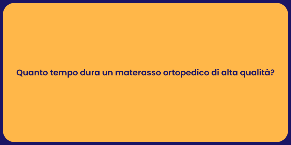 Quanto tempo dura un materasso ortopedico di alta qualità?