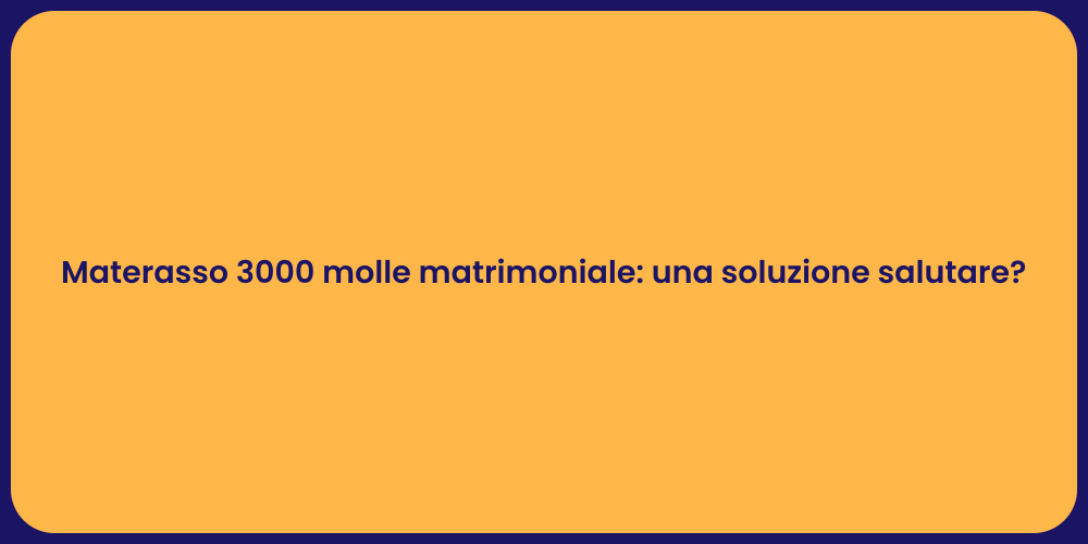 Materasso 3000 molle matrimoniale: una soluzione salutare?