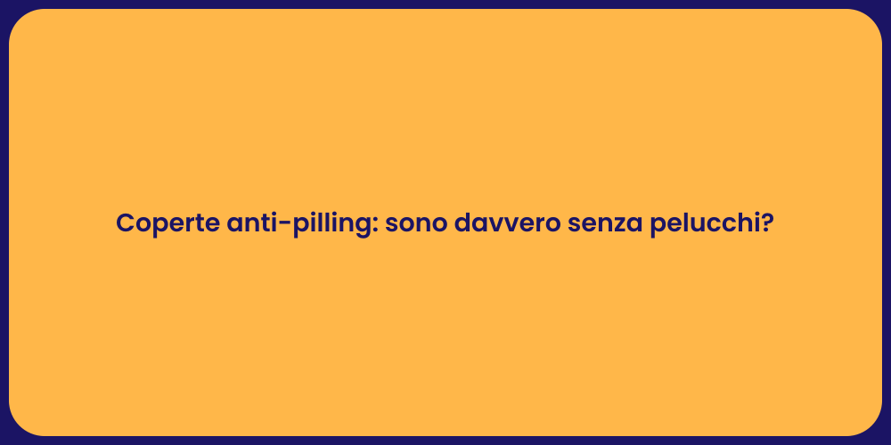 Coperte anti-pilling: sono davvero senza pelucchi?