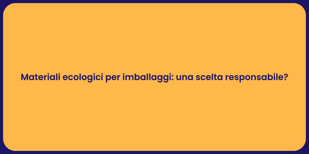Materiali ecologici per imballaggi: una scelta responsabile?