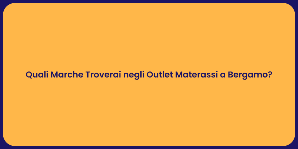 Quali Marche Troverai negli Outlet Materassi a Bergamo?