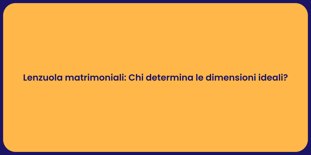 Lenzuola matrimoniali: Chi determina le dimensioni ideali?