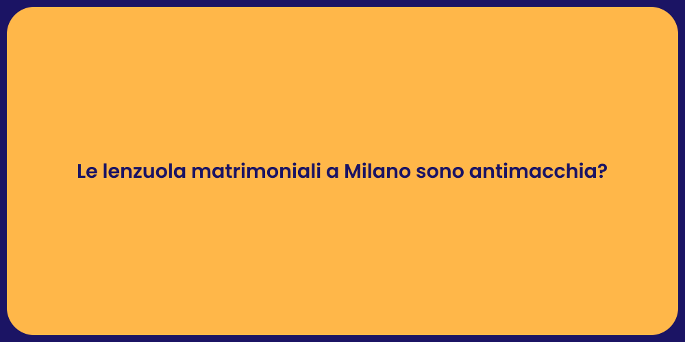 Le lenzuola matrimoniali a Milano sono antimacchia?