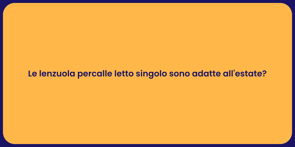 Le lenzuola percalle letto singolo sono adatte all'estate?