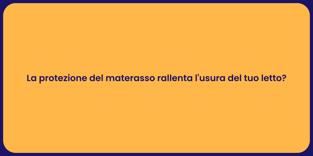 La protezione del materasso rallenta l'usura del tuo letto?