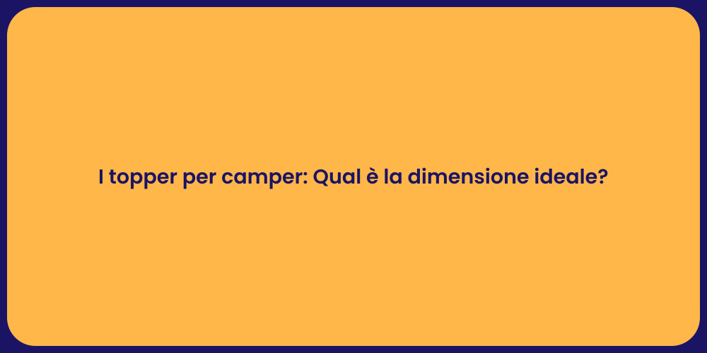 I topper per camper: Qual è la dimensione ideale?
