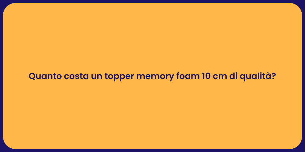 Quanto costa un topper memory foam 10 cm di qualità?
