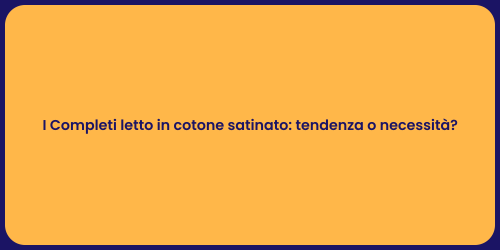 I Completi letto in cotone satinato: tendenza o necessità?