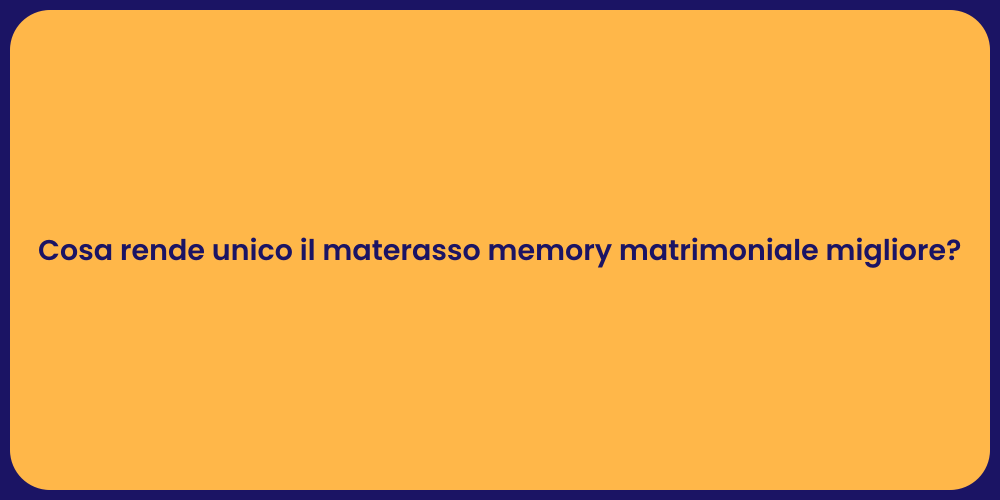 Cosa rende unico il materasso memory matrimoniale migliore?
