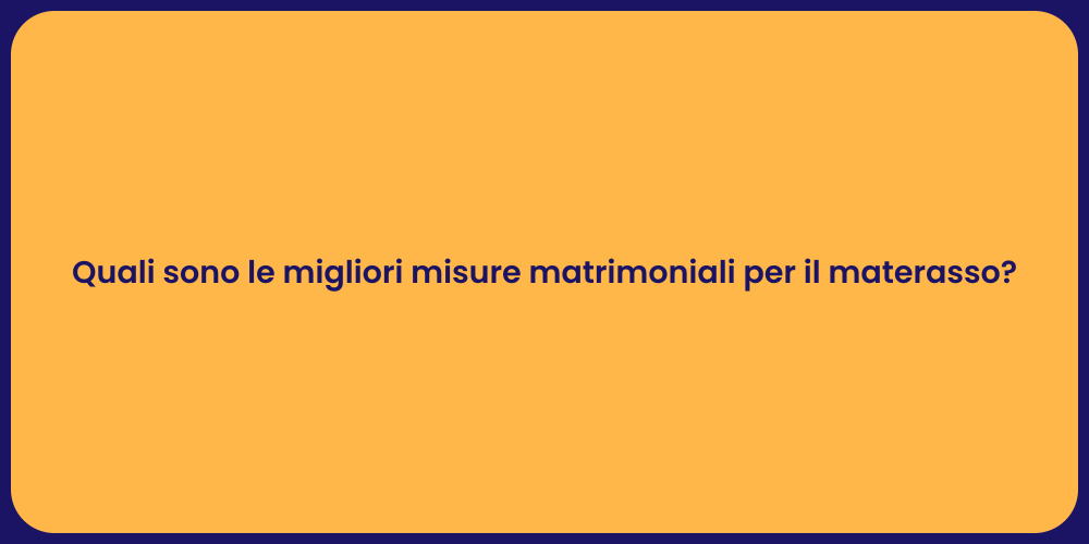 Quali sono le migliori misure matrimoniali per il materasso?