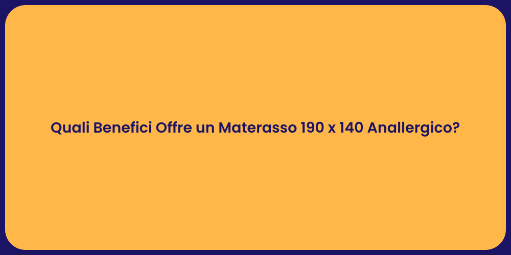 Quali Benefici Offre un Materasso 190 x 140 Anallergico?
