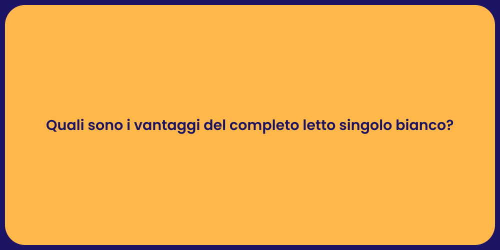 Quali sono i vantaggi del completo letto singolo bianco?