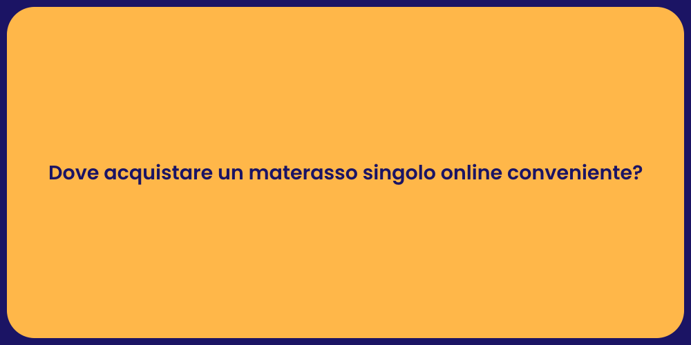 Dove acquistare un materasso singolo online conveniente?