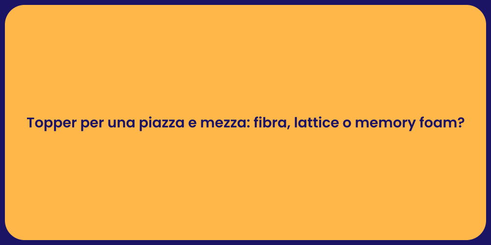 Topper per una piazza e mezza: fibra, lattice o memory foam?