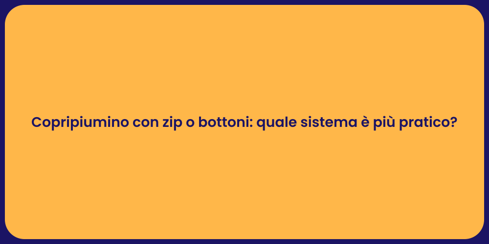 Copripiumino con zip o bottoni: quale sistema è più pratico?
