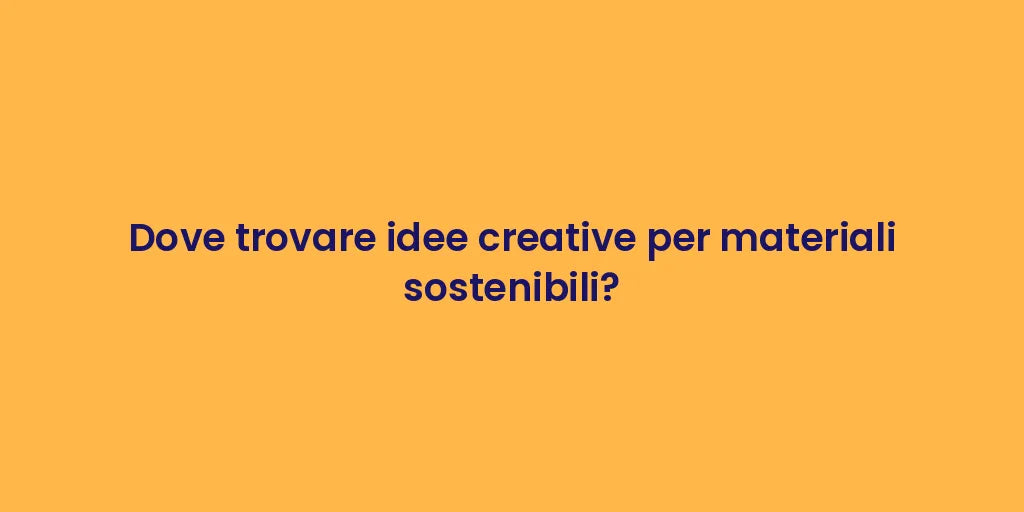 Dove trovare idee creative per materiali sostenibili?