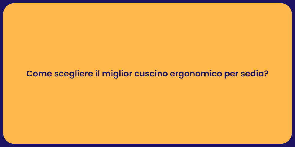 Come scegliere il miglior cuscino ergonomico per sedia?