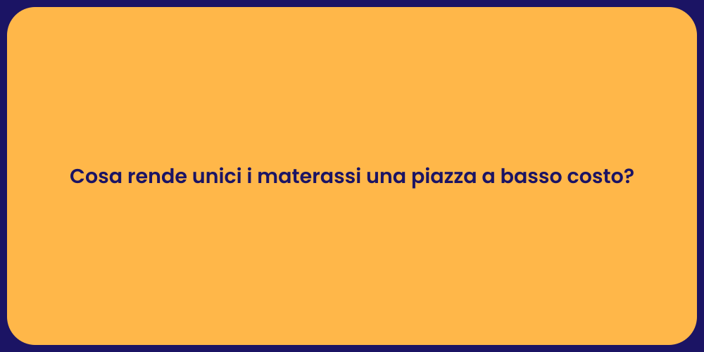 Cosa rende unici i materassi una piazza a basso costo?