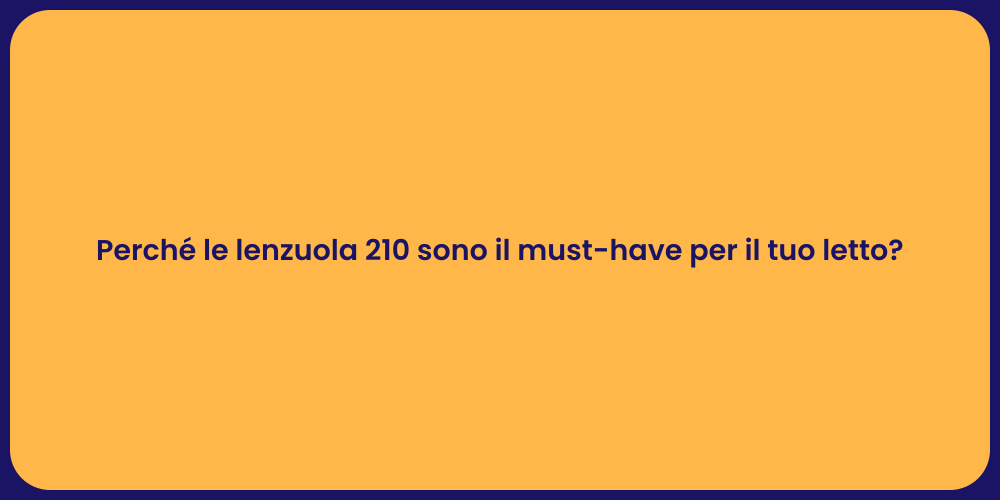 Perché le lenzuola 210 sono il must-have per il tuo letto?