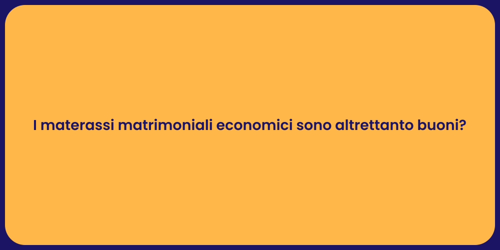 I materassi matrimoniali economici sono altrettanto buoni?