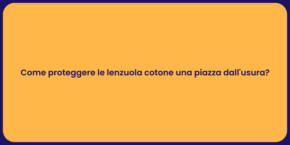 Come proteggere le lenzuola cotone una piazza dall'usura?