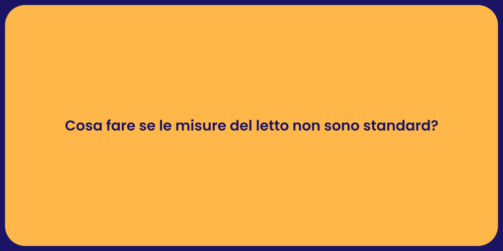 Cosa fare se le misure del letto non sono standard?