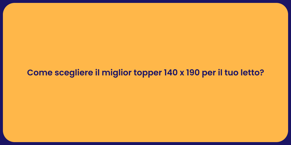 Come scegliere il miglior topper 140 x 190 per il tuo letto?
