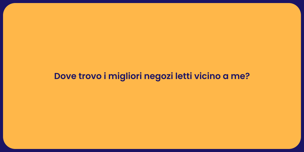 Dove trovo i migliori negozi letti vicino a me?