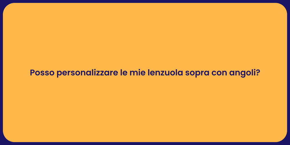 Posso personalizzare le mie lenzuola sopra con angoli?