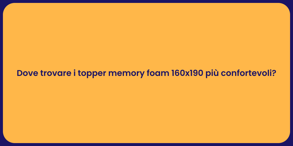 Dove trovare i topper memory foam 160x190 più confortevoli?