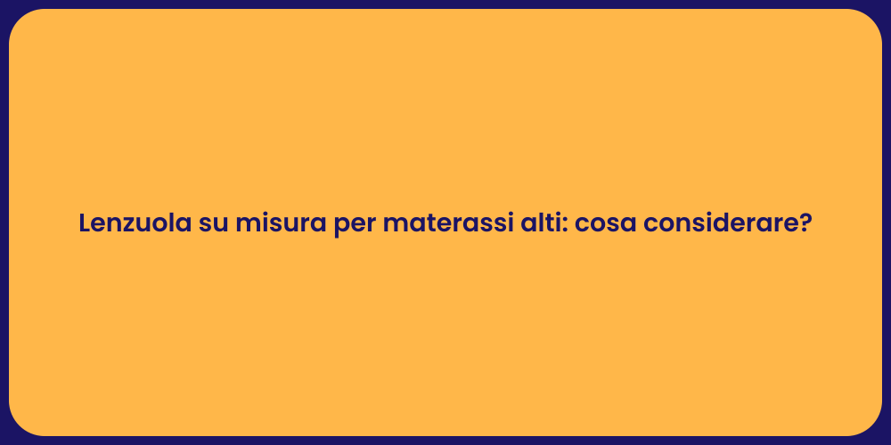 Lenzuola su misura per materassi alti: cosa considerare?