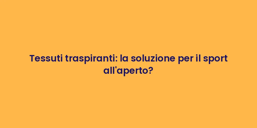 Tessuti traspiranti: la soluzione per il sport all'aperto?