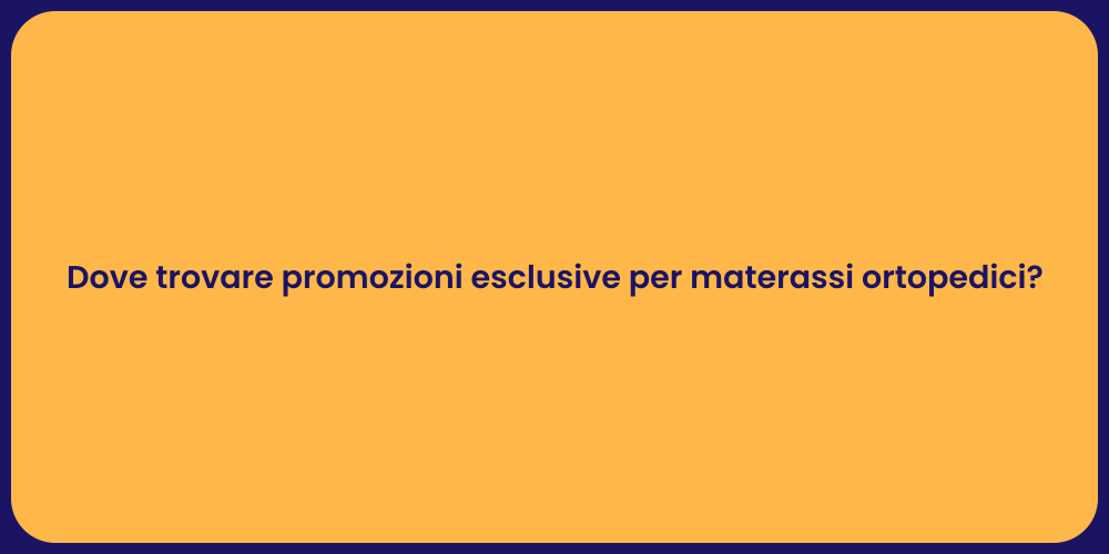 Dove trovare promozioni esclusive per materassi ortopedici?