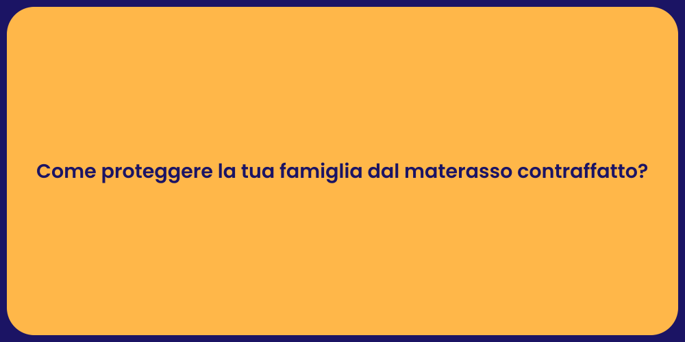 Come proteggere la tua famiglia dal materasso contraffatto?