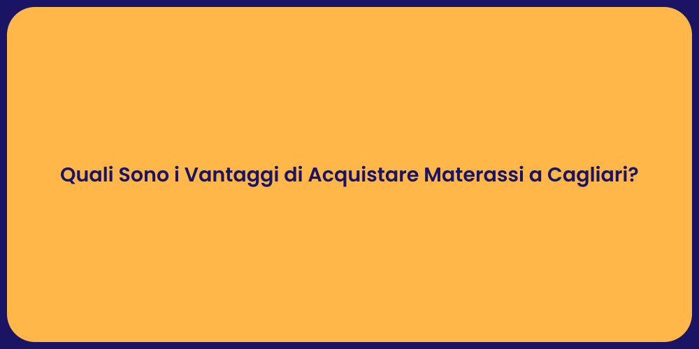 Quali Sono i Vantaggi di Acquistare Materassi a Cagliari?