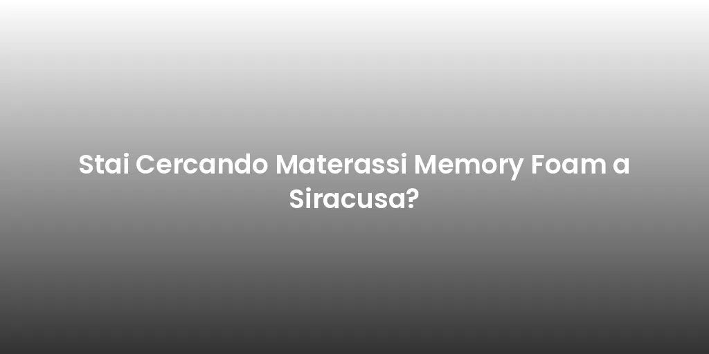 Stai Cercando Materassi Memory Foam a Siracusa?