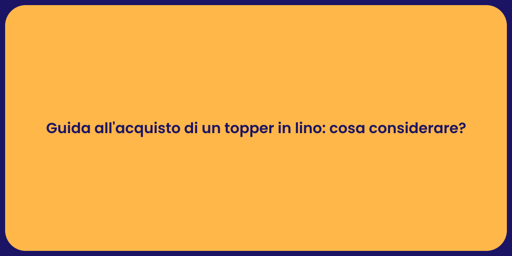 Guida all'acquisto di un topper in lino: cosa considerare?